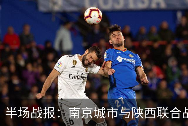 半场战报：南京城市与陕西联合战成平局，塞尔马尼开局破门