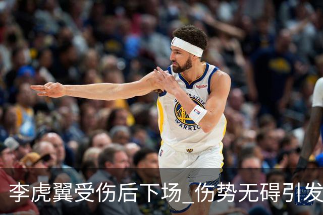 李虎翼受伤后下场 伤势无碍引发关注